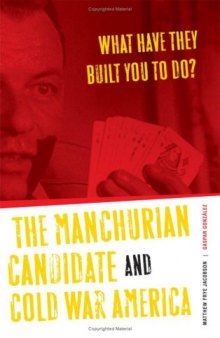 What Have They Built You to Do?: The Manchurian Candidate and Cold War America  