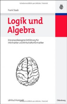 Logik und Algebra: eine praxisbezogene Einführung für Informatiker und Wirtschaftsinformatiker (Wirtschaftsinformatik kompakt)  