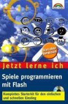 Jetzt lerne ich Spiele programmieren mit Flash . Komplettes Starterkit für den einfachen und schnellen