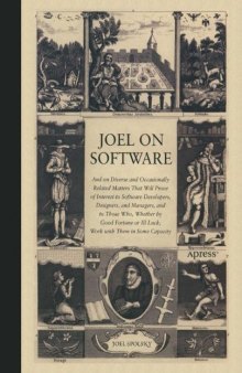 Joel on Software: And on Diverse and Occasionally Related Matters that will Prove of Interest to Software Developers, Designers, and Managers, and Those Who, Whether by Good Fortune or Ill Luck, Work with Them in Some Capacity