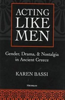 Acting Like Men: Gender, Drama, and Nostalgia in Ancient Greece