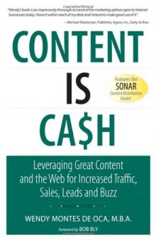 Content Is Cash: Leveraging Great Content and the Web for Increased Traffic, Sales, Leads and Buzz