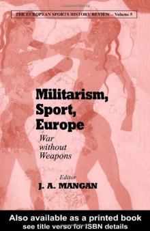 Militarism, Sport, Europe: War Without Weapons (The European Sports History Review, Volume 5)