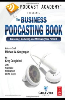 Podcast Academy: The Business Podcasting Book: Launching, Marketing, and Measuring Your Podcast