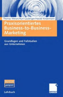 Praxisorientiertes Business-to-Business-Marketing: Grundlagen und Fallstudien aus Unternehmen (Lehrbuch)