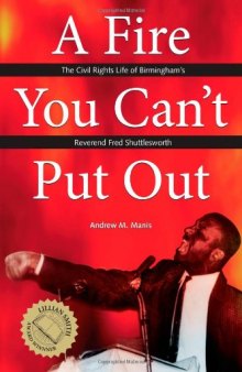 A Fire You Can’t Put Out: The Civil Rights Life of Birmingham’s Reverend Fred Shuttlesworth