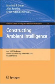 Constructing Ambient Intelligence: AmI 2007 Workshops Darmstadt, Germany, November 7-10, 2007, Revised Papers (Communications in Computer and Information Science)