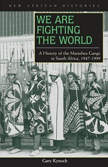 We Are Fighting the World: A History of the Marashea Gangs in South Africa, 1947-1999
