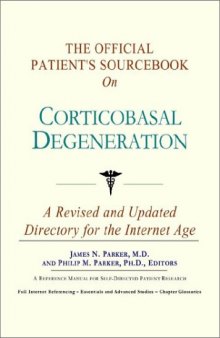 The Official Patient's Sourcebook on Corticobasal Degeneration: A Revised and Updated Directory for the Internet Age