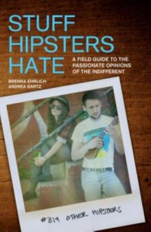 Stuff Hipsters Hate: A Field Guide to the Passionate Opinions of the Indifferent   