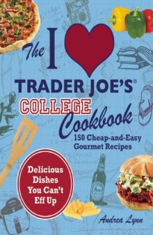 The I Love Trader Joe's College Cookbook: 150 Cheap and Easy Gourmet Recipes