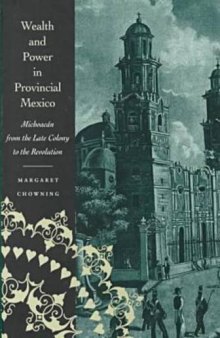 Wealth and Power in Provincial Mexico: Michoacan from the Late Colony to the Revolution