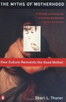 Myths of Motherhood: How Culture Reinvents the Good Mother