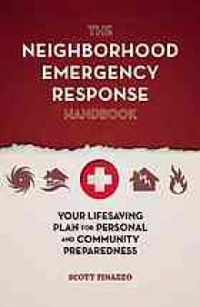 The neighborhood emergency response handbook : your life-saving plan for personal and community preparedness