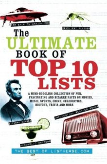 The Ultimate Book of Top Ten Lists: A Mind-Boggling Collection of Fun, Fascinating and Bizarre Facts on Movies, Music, Sports, Crime, Celebrities, History, Trivia and More