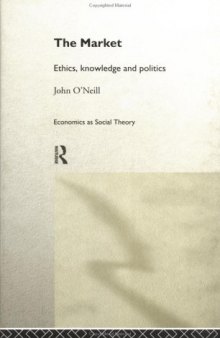 The Market: Ethics, Knowledge and Politics (Economics As Social Theory)