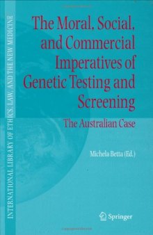 The Moral, Social, and Commercial Imperatives of Genetic Testing and Screening: The Australian Case (International Library of Ethics, Law, and the New Medicine)