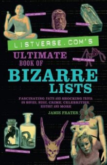 Listverse.com's Ultimate Book of Bizarre Lists: Fascinating Facts and Shocking Trivia on Movies, Music, Crime, Celebrities, History, and More