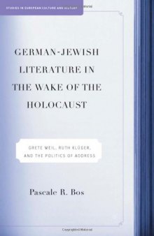 German-Jewish Literature in the Wake of the Holocaust: Grete Weil, Ruth Kluger, and the Politics of Address (Studies in European Culture and History)