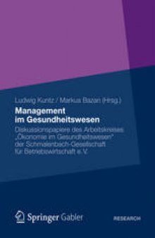 Management im Gesundheitswesen: Diskussionspapiere des Arbeitskreises „Ökonomie im Gesundheitswesen“ der Schmalenbach-Gesellschaft für Betriebswirtschaft e. V.
