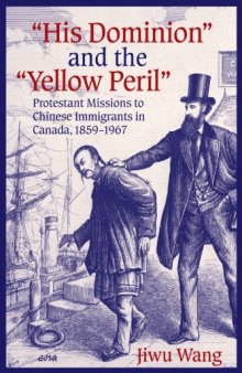 His Dominion and the Yellow Peril: Protestant Missions to Chinese Immigrants in Canada, 1859-1967 (Editions SR)
