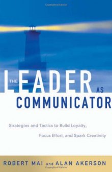 The Leader as Communicator: Strategies and Tactics to Build Loyalty, Focus Effort, and Spark Creativity
