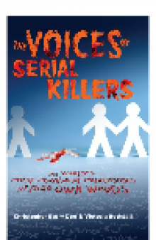 The Voices of Serial Killers. The World's Most Maniacal Murderers in their Own Words