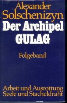 Der Archipel GULAG. Folgeband: Arbeit und Ausrottung. Seele und Stacheldraht