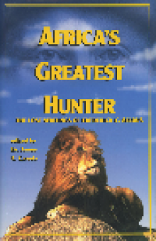 Africa's Greatest Hunter. The Lost Writings of Fredrick C. Selous