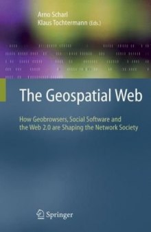 The Geospatial Web: How Geobrowsers, Social Software and the Web 2.0 are Shaping the Network Society (Advanced Information and Knowledge Processing)