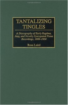 Tantalizing Tingles: A Discography of Early Ragtime, Jazz, and Novelty Syncopated Piano Recordings, 1889-1934 (Discographies: Association for Recorded Sound Collections Discographic Reference)