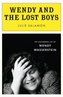 Wendy and the Lost Boys. The Uncommon Life of Wendy Wasserstein  