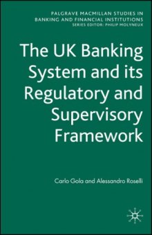 The UK Banking System and its Regulatory and Supervisory Framework (Palgrave Macmillan Studies in Banking and Financial Institutions)