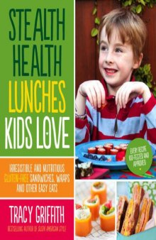 Health Lunches Kids Love  Irresistible and Nutritious Gluten-Free Sandwiches, Wraps and Other Easy Eats