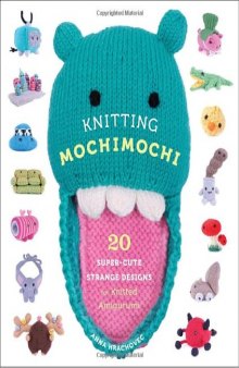 Knitting Mochimochi: 20 Super-Cute Strange Designs for Knitted Amigurumi