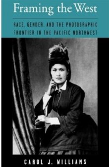 Framing the West: Race, Gender, and the Photographic Frontier in the Pacific Northwest