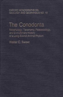 The Conodonta: Morphology, Taxonomy, Paleoecology, and Evolutionary History of a Long-Extinct Animal Phylum (Oxford Monographs on Geology and Geophysics 10)  