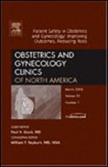 Patient Safety in Obstetrics and Gynecology: Improving Outcomes, Reducing Risks, An Issue of Obstetrics and Gynecology Clinics (The Clinics: Internal Medicine)