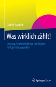 Was wirklich zählt!: Leistung, Leidenschaft und Leichtigkeit für Top-Führungskräfte