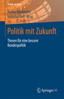 Politik mit Zukunft: Thesen für eine bessere Bundespolitik