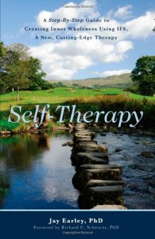 Self-Therapy: A Step-By-Step Guide to Creating Wholeness and Healing Your Inner Child Using IFS, A New, Cutting-Edge Psychotherapy  
