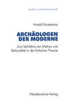 Archäologen der Moderne: Zum Verhältnis von Mythos und Rationalität in der Kritischen Theorie