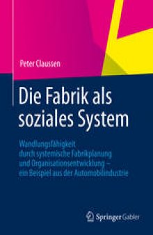 Die Fabrik als soziales System: Wandlungsfähigkeit durch systemische Fabrikplanung und Organisationsentwicklung – ein Beispiel aus der Automobilindustrie