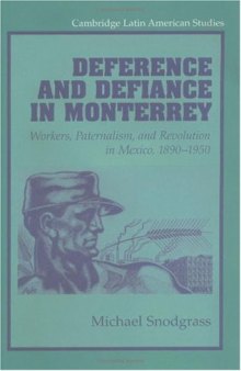 Deference and Defiance in Monterrey: Workers, Paternalism, and Revolution in Mexico, 1890-1950