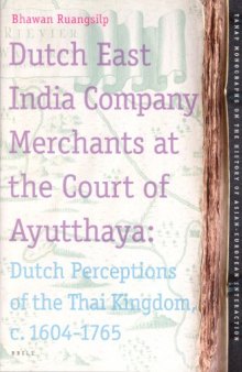 Dutch East India Company Merchants at the Court of Ayutthaya: Dutch Perceptions of the Thai Kingdom, c. 1604-1765  