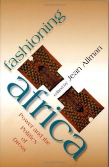 Fashioning Africa: Power and the Politics of Dress (African Expressive Cultures)