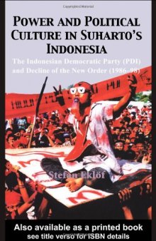 Power and Political Culture in Suharto's Indonesia: The Indonesian Democratic Party (PDI) and the Decline of the New Order (1986-98)