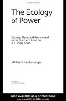 The Ecology of Power: Culture, Place and Personhood in the Southern Amazon, AD 1000-2000 (Critical Perspectives in Identity, Memory & the Built Environment)