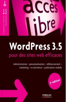 WordPress 3.5 pour des sites web efficaces : Administration, personnalisation, référencement, marketing, e-commerce, publication mobile