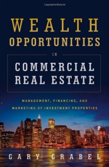 Wealth Opportunities in Commercial Real Estate: Management, Financing and Marketing of Investment Properties